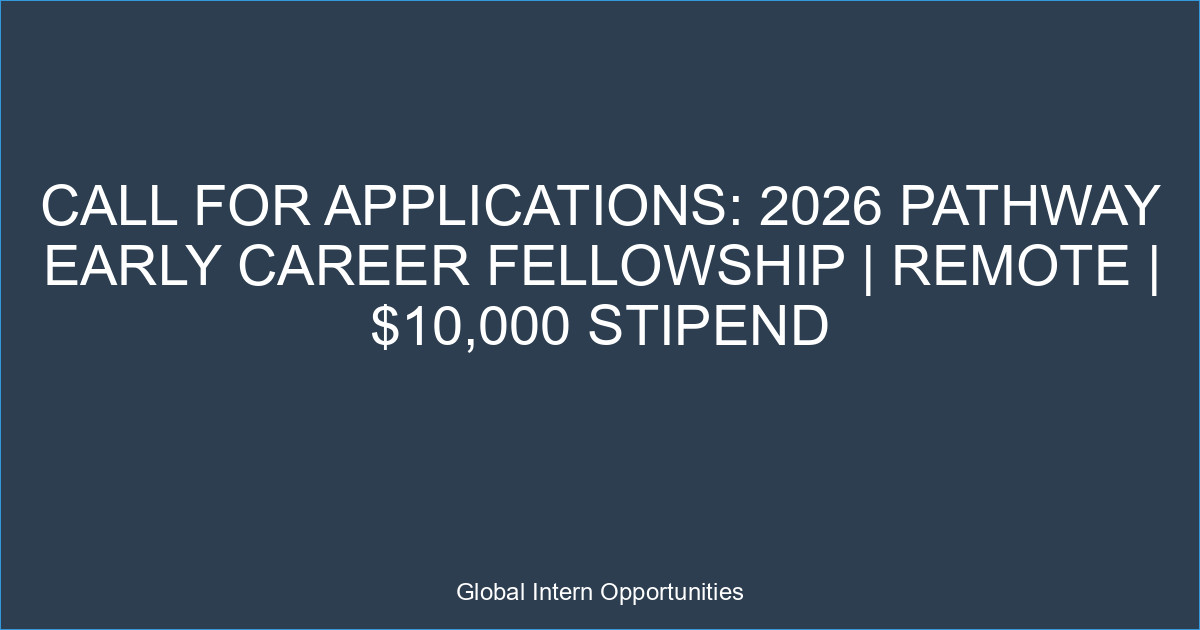 Call for Applications: 2026 Pathway Early Career Fellowship | Remote | $10,000 Stipend