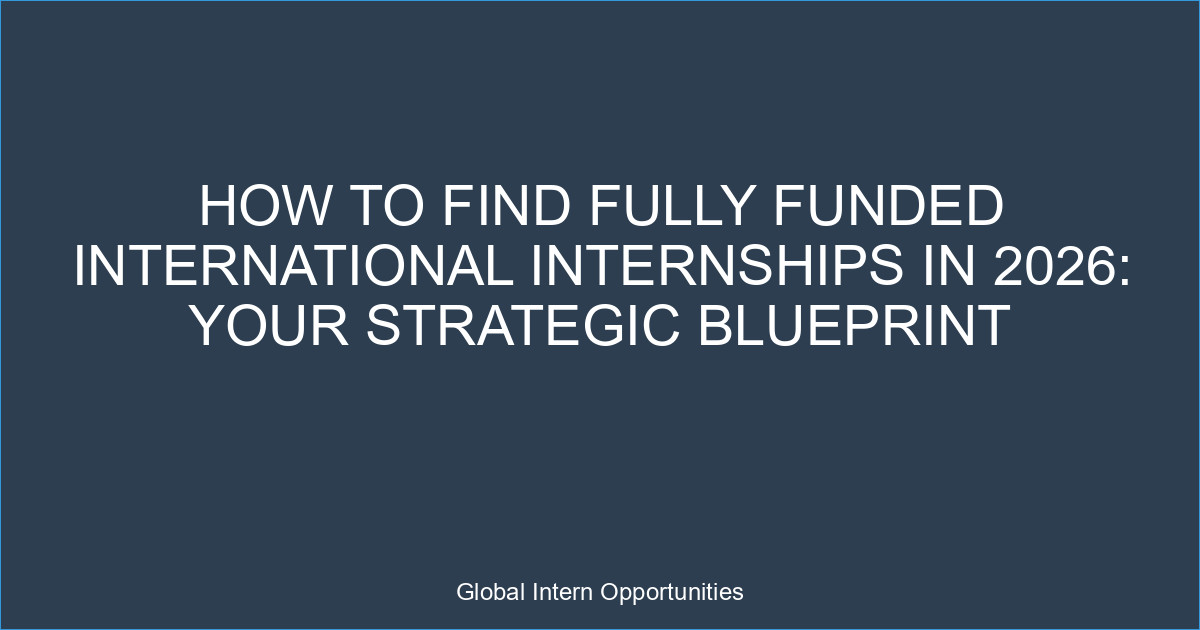 How to Find Fully Funded International Internships in 2026: Your Strategic Blueprint